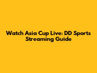 Watch Asia Cup Live: DD Sports Streaming Guide