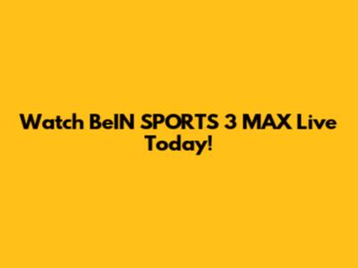 Watch BeIN SPORTS 3 MAX Live Today!