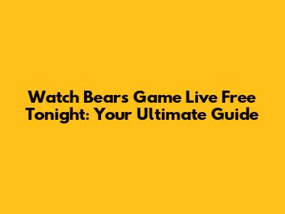 Watch Bears Game Live Free Tonight: Your Ultimate Guide
