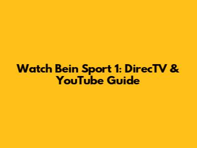 Watch Bein Sport 1: DirecTV & YouTube Guide