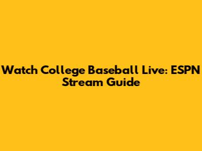 Watch College Baseball Live: ESPN Stream Guide