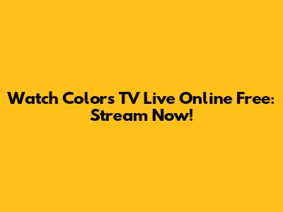 Watch Colors TV Live Online Free: Stream Now!