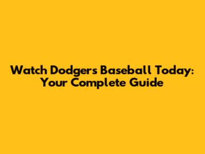 Watch Dodgers Baseball Today: Your Complete Guide