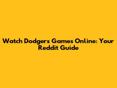 Watch Dodgers Games Online: Your Reddit Guide