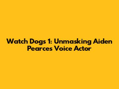Watch Dogs 1: Unmasking Aiden Pearce's Voice Actor