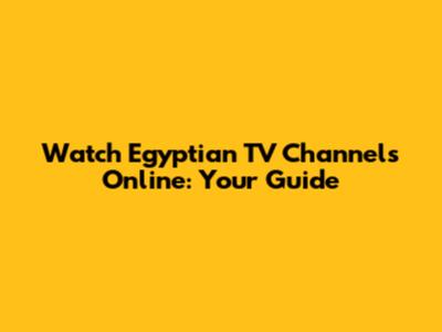 Watch Egyptian TV Channels Online: Your Guide