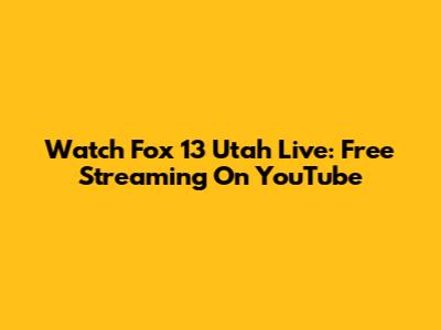Watch Fox 13 Utah Live: Free Streaming On YouTube