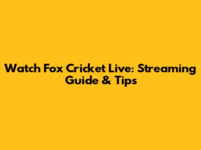 Watch Fox Cricket Live: Streaming Guide & Tips
