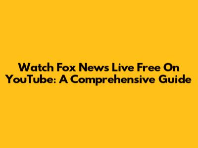 Watch Fox News Live Free On YouTube: A Comprehensive Guide