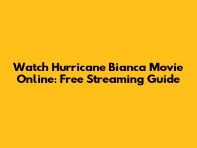 Watch Hurricane Bianca Movie Online: Free Streaming Guide