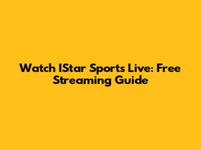 Watch IStar Sports Live: Free Streaming Guide