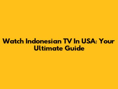 Watch Indonesian TV In USA: Your Ultimate Guide