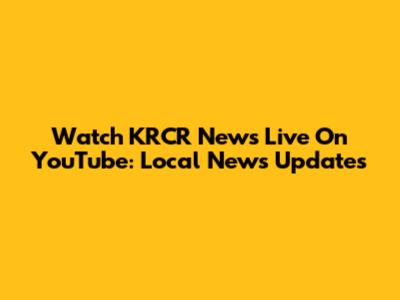Watch KRCR News Live On YouTube: Local News Updates
