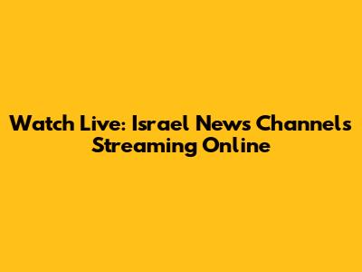 Watch Live: Israel News Channels Streaming Online