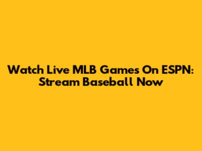 Watch Live MLB Games On ESPN: Stream Baseball Now