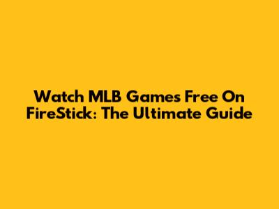 Watch MLB Games Free On FireStick: The Ultimate Guide