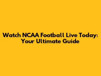 Watch NCAA Football Live Today: Your Ultimate Guide