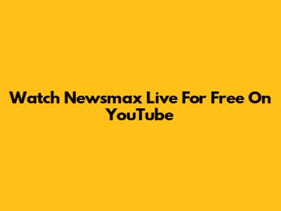 Watch Newsmax Live For Free On YouTube