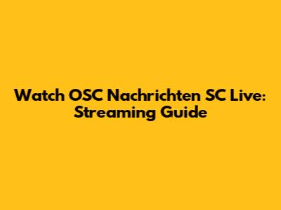 Watch OSC Nachrichten SC Live: Streaming Guide