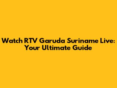 Watch RTV Garuda Suriname Live: Your Ultimate Guide