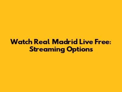 Watch Real Madrid Live Free: Streaming Options