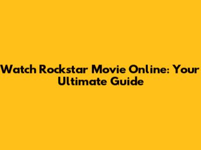 Watch Rockstar Movie Online: Your Ultimate Guide