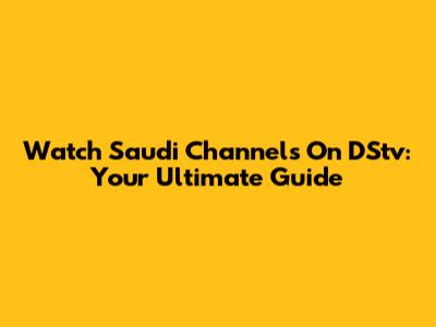 Watch Saudi Channels On DStv: Your Ultimate Guide