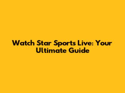 Watch Star Sports Live: Your Ultimate Guide