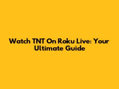 Watch TNT On Roku Live: Your Ultimate Guide