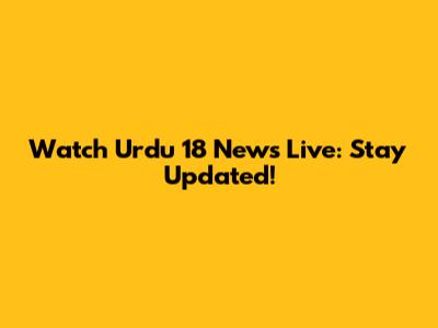 Watch Urdu 18 News Live: Stay Updated!