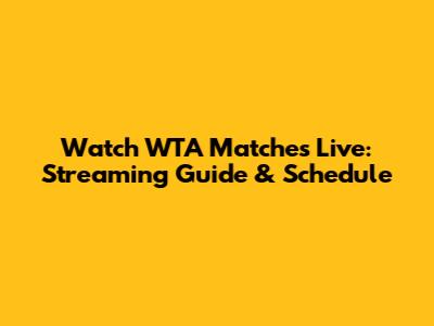 Watch WTA Matches Live: Streaming Guide & Schedule