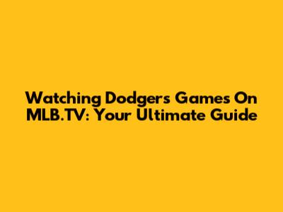Watching Dodgers Games On MLB.TV: Your Ultimate Guide