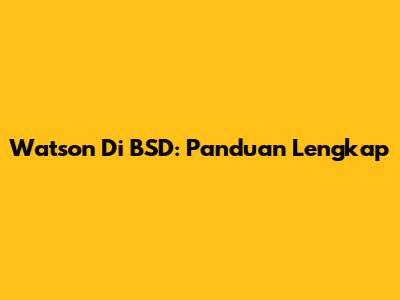 Watson Di BSD: Panduan Lengkap