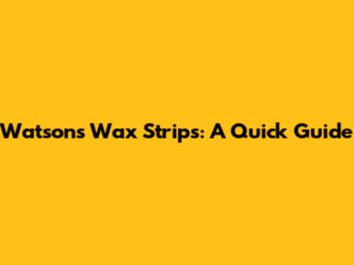 Watsons Wax Strips: A Quick Guide