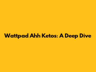 Wattpad Ahh Ketos: A Deep Dive