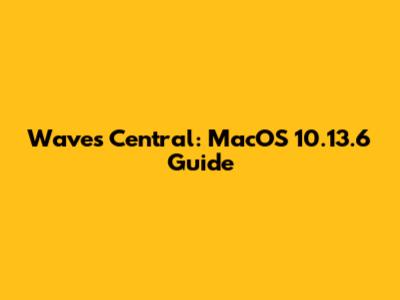 Waves Central: MacOS 10.13.6 Guide