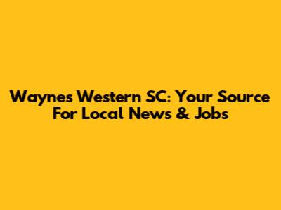 Wayne's Western SC: Your Source For Local News & Jobs