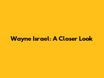 Wayne Israel: A Closer Look
