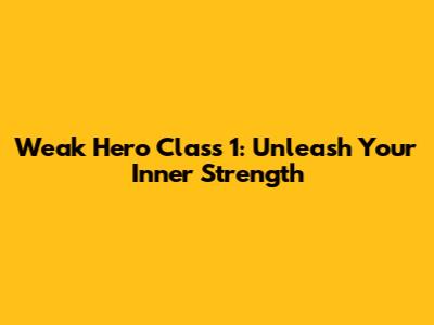 Weak Hero Class 1: Unleash Your Inner Strength