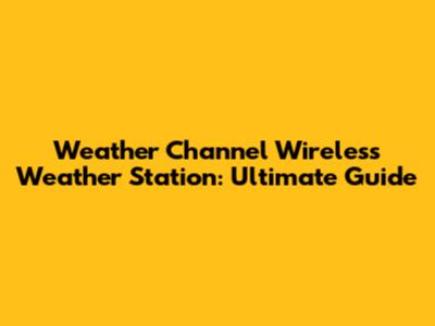 Weather Channel Wireless Weather Station: Ultimate Guide