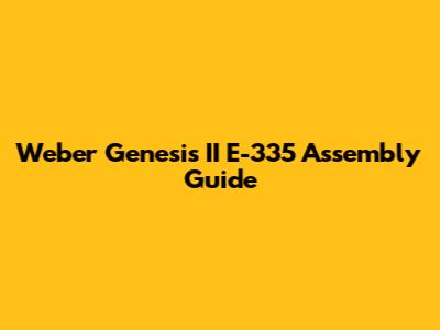 Weber Genesis II E-335 Assembly Guide