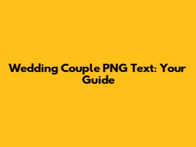 Wedding Couple PNG Text: Your Guide