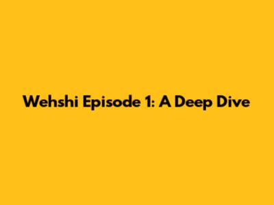 Wehshi Episode 1: A Deep Dive