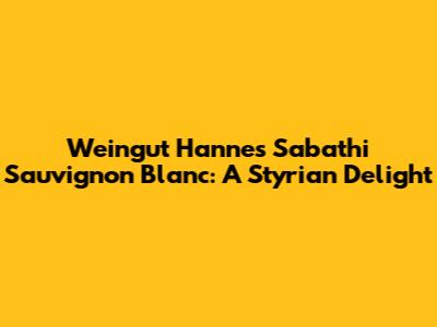 Weingut Hannes Sabathi Sauvignon Blanc: A Styrian Delight