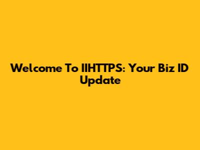 Welcome To IIHTTPS: Your Biz ID Update