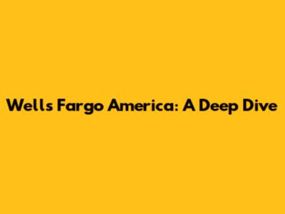 Wells Fargo America: A Deep Dive