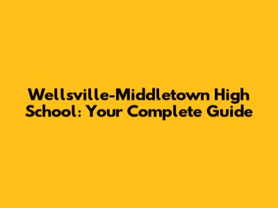 Wellsville-Middletown High School: Your Complete Guide