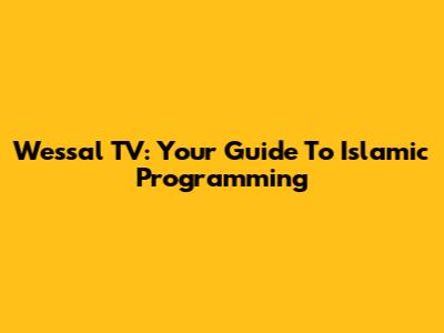 Wessal TV: Your Guide To Islamic Programming