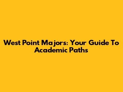 West Point Majors: Your Guide To Academic Paths