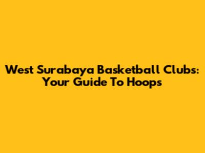 West Surabaya Basketball Clubs: Your Guide To Hoops